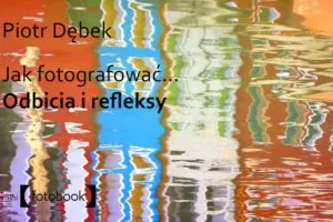 Jak fotografować odbicia i refleksy Piotr Debek, poradnik fotografowania, ebook, pdf