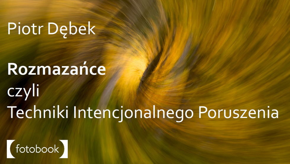 Rozmazańce - techniki intencjonalnego poruszenia, ebook, poradnik fotograficzny, intentional camera movement